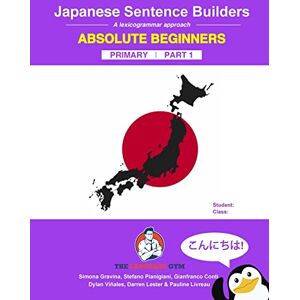 Gravina, Ms Simona Japanese Primary Sentence Builders: Absolute Beginners: A lexicogrammar approach (The Language Gym Sentence Builder Books) Gravina, Ms Simona Japanese Primary Sentence Builders: Absolute Beginners: A lexicogrammar approach (The Language Gym Sentence Builder Books)