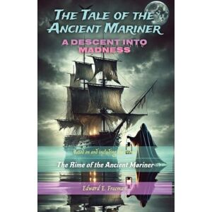 Freeman, Edward E The Tale Of The Ancient Mariner: A Descent into Madness Freeman, Edward E The Tale Of The Ancient Mariner: A Descent into Madness