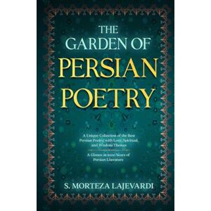 Lajevardi, S. Morteza The Garden of Persian Poetry: A Unique Collection of the Best Persian Poetry with Love, Spiritual, and Wisdom Themes: A Glance at 1000 Years of ... by ... by Rumi, Hafiz, and Other Persian Poets) Lajevardi, S. Morteza The Garden of Persian Poetry: A Unique Collection of the Best Persian Poetry with Love, Spiritual, and Wisdom Themes: A Glance at 1000 Years of ... by ... by Rumi, Hafiz, and Other Persian Poets)