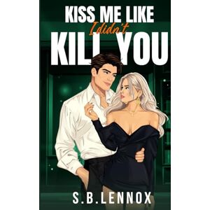 Lennox, S. B. Kiss Me Like I Didn't Kill You: A Dark Enemies to Lovers Academia Romance Lennox, S. B. Kiss Me Like I Didn't Kill You: A Dark Enemies to Lovers Academia Romance