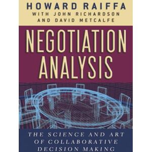 Raiffa Negotiation Analysis: The Science and Art of Collaborative Decision Making Raiffa Negotiation Analysis: The Science and Art of Collaborative Decision Making