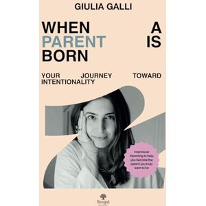 Galli, Giulia When a Parent is Born Your Journey Toward Intentionality Galli, Giulia When a Parent is Born Your Journey Toward Intentionality