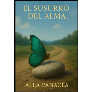 Panacea, Alla El Susurro del Alma: 44 Historias Reales de Vidas Pasadas para Despertar Tu Alma Panacea, Alla El Susurro del Alma: 44 Historias Reales de Vidas Pasadas para Despertar Tu Alma