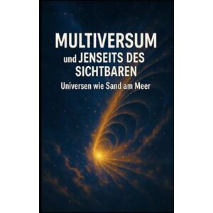 Sterling Multiversum und Jenseits des Sichtbaren I Universen wie Sand am Meer: Eine Reise an die Grenzen von Raum, Zeit und Wirklichkeit Sterling Multiversum und Jenseits des Sichtbaren I Universen wie Sand am Meer: Eine Reise an die Grenzen von Raum, Zeit und Wirklichkeit