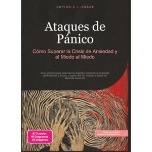 Saage, Cupido A.I. Ataques de Pánico: Cómo Superar la Crisis de Ansiedad y el Miedo al Miedo Saage, Cupido A.I. Ataques de Pánico: Cómo Superar la Crisis de Ansiedad y el Miedo al Miedo