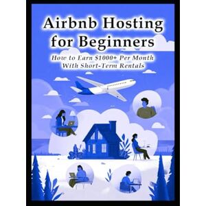 Media, LLH Airbnb Hosting for Beginners: How to Earn $1000+ Per Month With Short-Term Rentals (Business & Money Making) Media, LLH Airbnb Hosting for Beginners: How to Earn $1000+ Per Month With Short-Term Rentals (Business & Money Making)