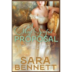 Bennett, Sara A Most Sinful Proposal: 2 (A Husband Hunters Club Book) Bennett, Sara A Most Sinful Proposal: 2 (A Husband Hunters Club Book)