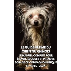 Books, Inkspire Le Guide Ultime du Chien Nu Chinois: Le Manuel Complet pour Élever, Éduquer et Prendre Soin de Ce Compagnon Unique et Affectueux Books, Inkspire Le Guide Ultime du Chien Nu Chinois: Le Manuel Complet pour Élever, Éduquer et Prendre Soin de Ce Compagnon Unique et Affectueux