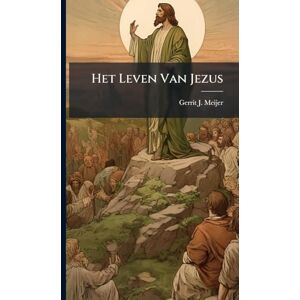 Meijer, Gerrit J Het Leven Van Jezus Meijer, Gerrit J Het Leven Van Jezus