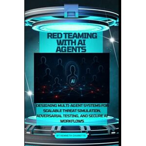 Charette, Kenneth Red Teaming with AI Agents: Designing Multi-Agent Systems for Scalable Threat Simulation, Adversarial Testing, and Secure AI Workflows Charette, Kenneth Red Teaming with AI Agents: Designing Multi-Agent Systems for Scalable Threat Simulation, Adversarial Testing, and Secure AI Workflows