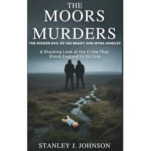 Stanley The Moors Murders : The Hidden Evil of Ian Brady and Myra Hindley: A Shocking Look at the Crime That Shook England to Its Core (True Crime Biographies) Stanley The Moors Murders : The Hidden Evil of Ian Brady and Myra Hindley: A Shocking Look at the Crime That Shook England to Its Core (True Crime Biographies)