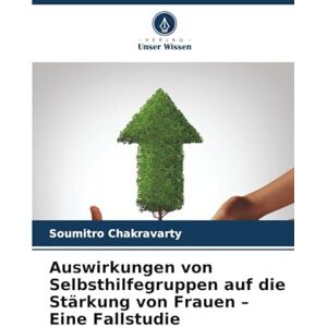 Chakravarty, Soumitro Auswirkungen von Selbsthilfegruppen auf die Stärkung von Frauen – Eine Fallstudie Chakravarty, Soumitro Auswirkungen von Selbsthilfegruppen auf die Stärkung von Frauen – Eine Fallstudie