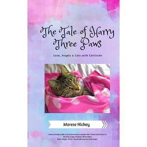 Hickey, Marese The Tale of Harry Three Paws: Love, Angels & Cats with Cattitude Hickey, Marese The Tale of Harry Three Paws: Love, Angels & Cats with Cattitude