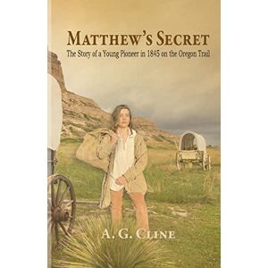 Cline, A G Matthew's Secret: The Story of a Young Pioneer in 1845 on the Oregon Trail Cline, A G Matthew's Secret: The Story of a Young Pioneer in 1845 on the Oregon Trail