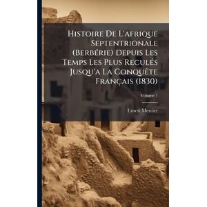 Mercier, Ernest Histoire De L'afrique Septentrionale (BerbÃ(c)rie) Depuis Les Temps Les Plus ReculÃ(c)s Jusqu'a La ConquÃate Français (1830) Mercier, Ernest Histoire De L'afrique Septentrionale (BerbÃ(c)rie) Depuis Les Temps Les Plus ReculÃ(c)s Jusqu'a La ConquÃate Français (1830)