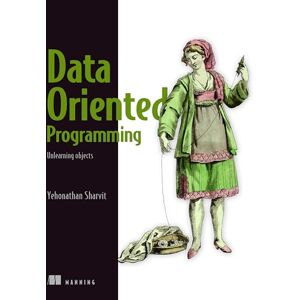 Sharvit, Yehonathan Data-Oriented Programming: Reduce Software Complexity Sharvit, Yehonathan Data-Oriented Programming: Reduce Software Complexity