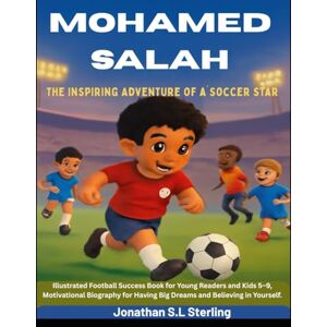 S.L Sterling, Jonathan Mohamed Salah: The Inspiring Adventure of a Soccer Star: Illustrated Football Success Book for Young Readers and Kids 5–9, Motivational Biography for ... Soccer Legends Biography Series for Kids) S.L Sterling, Jonathan Mohamed Salah: The Inspiring Adventure of a Soccer Star: Illustrated Football Success Book for Young Readers and Kids 5–9, Motivational Biography for ... Soccer Legends Biography Series for Kids)