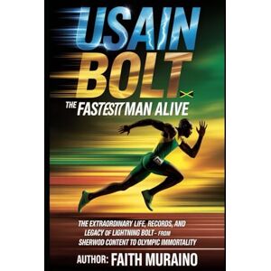 MURAINO, FAITH Usain Bolt: The Fastest Man Alive: The Extraordinary Life, Records, and Legacy of Lightning Bolt – From Sherwood Content to Olympic Immortality. (Fastest Alive: Jamaica’s Track Legends Collection) MURAINO, FAITH Usain Bolt: The Fastest Man Alive: The Extraordinary Life, Records, and Legacy of Lightning Bolt – From Sherwood Content to Olympic Immortality. (Fastest Alive: Jamaica’s Track Legends Collection)