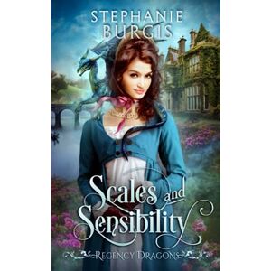 Burgis, Stephanie Scales and Sensibility: A Regency Fantasy Rom-Com: 1 (Regency Dragons) Burgis, Stephanie Scales and Sensibility: A Regency Fantasy Rom-Com: 1 (Regency Dragons)