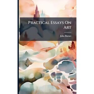 Burnet, John Practical Essays On Art Burnet, John Practical Essays On Art