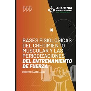 Castellano, Roberto Bases fisiológicas del crecimiento muscular y las periodizaciones del entrenamiento de fuerza: Tomo 0 (LA BIBLIA DEL CRECIMIENTO MUSCULAR, DE FORMA NATURAL) Castellano, Roberto Bases fisiológicas del crecimiento muscular y las periodizaciones del entrenamiento de fuerza: Tomo 0 (LA BIBLIA DEL CRECIMIENTO MUSCULAR, DE FORMA NATURAL)