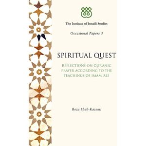 Reza Shah-Kazemi Spiritual Quest: Reflections on Quranic Prayer According to the Teachings of Imam Ali (I.I.S. Occasional Papers Vol. 3): 03 Reza Shah-Kazemi Spiritual Quest: Reflections on Quranic Prayer According to the Teachings of Imam Ali (I.I.S. Occasional Papers Vol. 3): 03