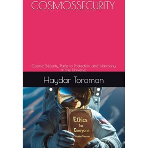 Toraman, Haydar COSMOSSECURITY: Cosmic Security, Paths to Protection and Harmony in the Universe Toraman, Haydar COSMOSSECURITY: Cosmic Security, Paths to Protection and Harmony in the Universe