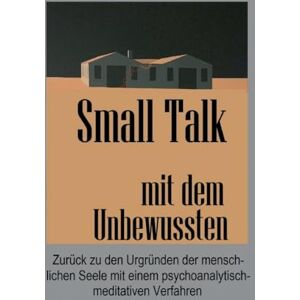 von Hummel, Günter Small Talk mit dem Unbewussten: Zurück zu den Urgründen der menschlichen Seele mit einem psychoanalytisch-meditativen Verfahren von Hummel, Günter Small Talk mit dem Unbewussten: Zurück zu den Urgründen der menschlichen Seele mit einem psychoanalytisch-meditativen Verfahren