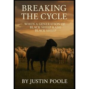 Poole, Justin Breaking the Cycle: When A Generation of Black Sheep Raise Black Sheep Poole, Justin Breaking the Cycle: When A Generation of Black Sheep Raise Black Sheep