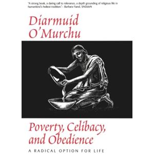 O'Murchu, Diarmuid Poverty, Celibacy, and Obedience: A Radical Option for Life O'Murchu, Diarmuid Poverty, Celibacy, and Obedience: A Radical Option for Life
