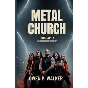 Walker, Owen P. METAL CHURCH BIOGRAPHY: The story of music band pioneers who Forged Thrash Metal's Faith and fury Walker, Owen P. METAL CHURCH BIOGRAPHY: The story of music band pioneers who Forged Thrash Metal's Faith and fury