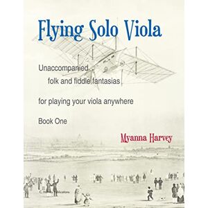 Harvey, Myanna Flying Solo Viola, Unaccompanied Folk and Fiddle Fantasias for Playing Your Viola Anywhere, Book One Harvey, Myanna Flying Solo Viola, Unaccompanied Folk and Fiddle Fantasias for Playing Your Viola Anywhere, Book One