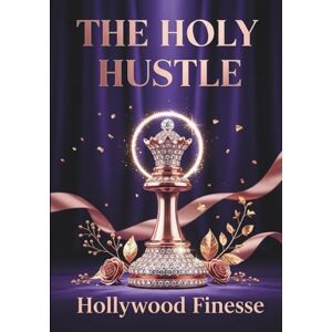 Finesse, Hollywood THE HOLY HUSTLE: A Woman’s Urban Guide to Spirit, Strategy, and Stacks (Money, Mindset & Mastery Collection) Finesse, Hollywood THE HOLY HUSTLE: A Woman’s Urban Guide to Spirit, Strategy, and Stacks (Money, Mindset & Mastery Collection)