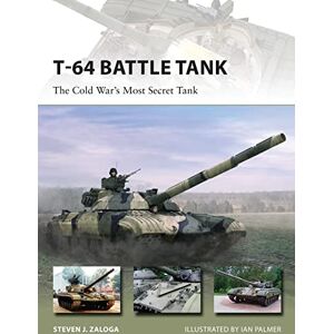 Zaloga, Steven J. T-64 Battle Tank: The Cold War’s Most Secret Tank: 223 (New Vanguard) Zaloga, Steven J. T-64 Battle Tank: The Cold War’s Most Secret Tank: 223 (New Vanguard)