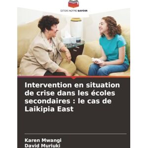 Mwangi, Karen Intervention en situation de crise dans les écoles secondaires : le cas de Laikipia East Mwangi, Karen Intervention en situation de crise dans les écoles secondaires : le cas de Laikipia East