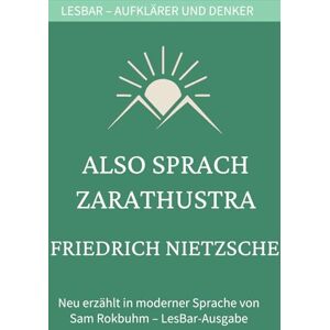 Nietzsche, Friedrich Wilhelm Friedrich W. Nietzsche Also sprach Zarathustra: LesBar weil Klassiker nicht kompliziert sein müssen (LesBar neu erzählt in moderner Sprache) Nietzsche, Friedrich Wilhelm Friedrich W. Nietzsche Also sprach Zarathustra: LesBar weil Klassiker nicht kompliziert sein müssen (LesBar neu erzählt in moderner Sprache)