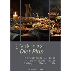 Ruby Clara, Chloe Viking Diet Plan: The Complete Guide to Ancient Scandinavian Eating for Modern Life Ruby Clara, Chloe Viking Diet Plan: The Complete Guide to Ancient Scandinavian Eating for Modern Life