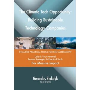 Gerardus Blokdyk - The Art of Service The Climate Tech Opportunity: Building Sustainable Technology Companies Gerardus Blokdyk - The Art of Service The Climate Tech Opportunity: Building Sustainable Technology Companies
