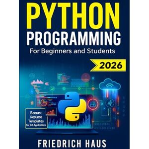 Haus, Friedrich Python Programming for Beginners and Students: The Ultimate Python Crash Course with Interactive Exercises, High-Performing Resume Templates and Priority Access to Coaches and Partner Companies Haus, Friedrich Python Programming for Beginners and Students: The Ultimate Python Crash Course with Interactive Exercises, High-Performing Resume Templates and Priority Access to Coaches and Partner Companies