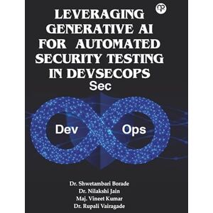 Dr. Shwetambari Borade / Dr. Nilakshi Jain /Maj. Vineet Kumar / Dr. Rupali Vairagade Leveraging Generative AI for Automated Security Testing in DevSecOps Dr. Shwetambari Borade / Dr. Nilakshi Jain /Maj. Vineet Kumar / Dr. Rupali Vairagade Leveraging Generative AI for Automated Security Testing in DevSecOps