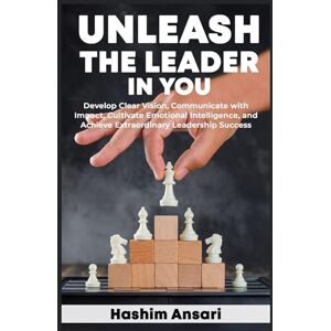 Ansari, Hashim Unleash the Leader in You: Develop Clear Vision Communicate with Impact Cultivate Emotional Intelligence and Achieve Extraordinary Leadership Success Ansari, Hashim Unleash the Leader in You: Develop Clear Vision Communicate with Impact Cultivate Emotional Intelligence and Achieve Extraordinary Leadership Success