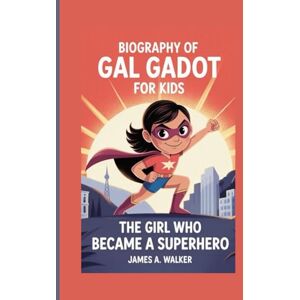 A . Walker, James's Biography of Gal Gadot for Kids: The Girl Who Became a Superhero A . Walker, James's Biography of Gal Gadot for Kids: The Girl Who Became a Superhero