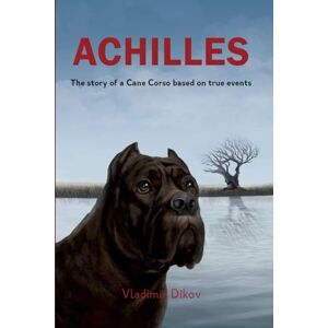 Dikov, Vladimir Achilles-A story about friends: A heartwarming family tale of loyalty and friendship based on true events Dikov, Vladimir Achilles-A story about friends: A heartwarming family tale of loyalty and friendship based on true events