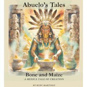 Martinez, Rudy Bone and Maize: A Creation Story (Abuelo's Tales / Los Cuentos de Abuelo) Martinez, Rudy Bone and Maize: A Creation Story (Abuelo's Tales / Los Cuentos de Abuelo)