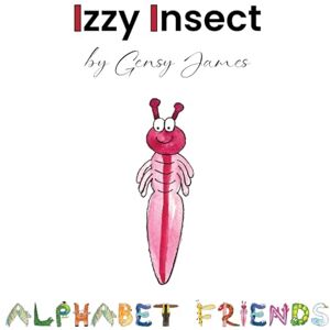 James, Gensy Izzy Insect: The Epic Tale of an Interesting Adventure: 9 (Alphabet Friends) James, Gensy Izzy Insect: The Epic Tale of an Interesting Adventure: 9 (Alphabet Friends)
