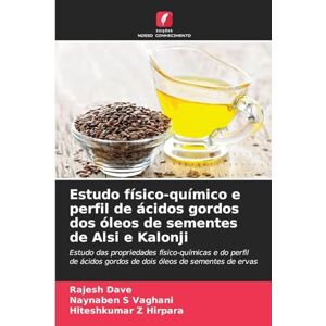 Dave, Rajesh Estudo físico-químico e perfil de ácidos gordos dos óleos de sementes de Alsi e Kalonji: Estudo das propriedades físico-químicas e do perfil de ácidos gordos de dois óleos de sementes de ervas Dave, Rajesh Estudo físico-químico e perfil de ácidos gordos dos óleos de sementes de Alsi e Kalonji: Estudo das propriedades físico-químicas e do perfil de ácidos gordos de dois óleos de sementes de ervas