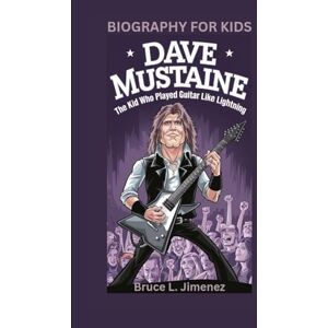 Jimenez, Bruce L DAVE MUSTAINE: The Kid Who Played Guitar Like Lightning- Biography For Kids Jimenez, Bruce L DAVE MUSTAINE: The Kid Who Played Guitar Like Lightning- Biography For Kids