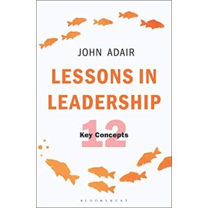 Adair, John Lessons in Leadership: 12 Key Concepts (The John Adair Masterclass Series) Adair, John Lessons in Leadership: 12 Key Concepts (The John Adair Masterclass Series)