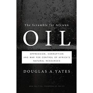 Yates, Douglas A. The Scramble for African Oil: Oppression, Corruption and War for Control of Africa’s Natural Resources (New Politics, Progressive Policy) Yates, Douglas A. The Scramble for African Oil: Oppression, Corruption and War for Control of Africa’s Natural Resources (New Politics, Progressive Policy)