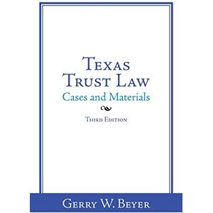Beyer, Gerry W. Texas Trust Law: Cases and Materials-Third Edition Beyer, Gerry W. Texas Trust Law: Cases and Materials-Third Edition